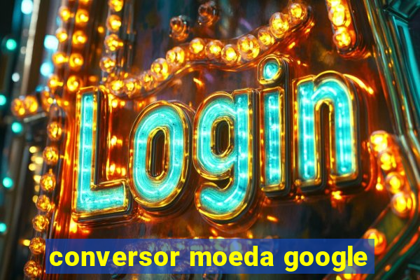 conversor moeda google